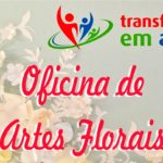 INSCRIÇÕES ABERTAS OFICINA DE ARTES FLORAIS